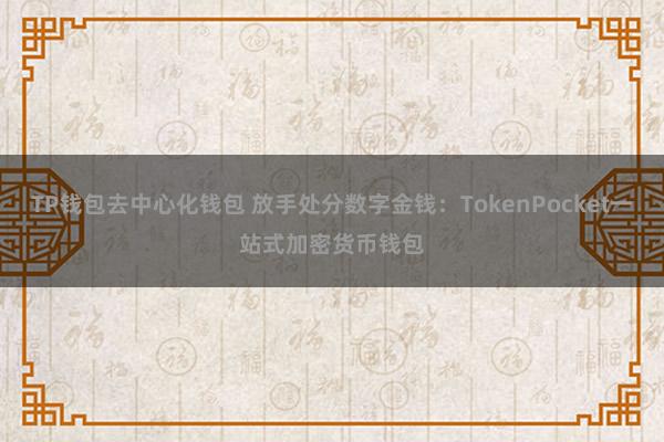 TP钱包去中心化钱包 放手处分数字金钱：TokenPocket一站式加密货币钱包