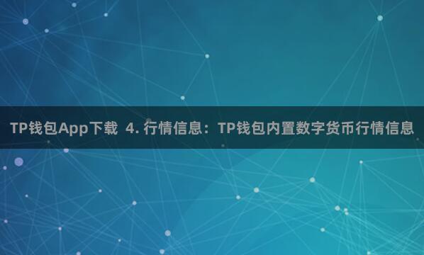 TP钱包App下载  4. 行情信息：TP钱包内置数字货币行情信息