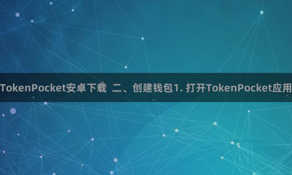 TokenPocket安卓下载  二、创建钱包1. 打开TokenPocket应用