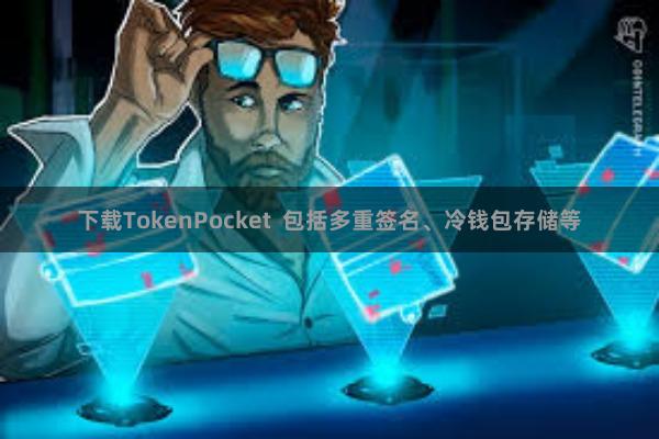 下载TokenPocket  包括多重签名、冷钱包存储等