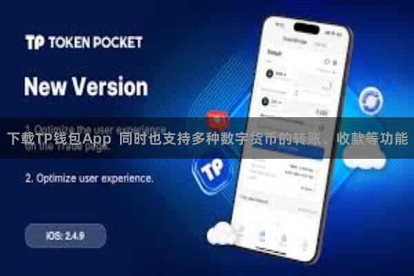 下载TP钱包App  同时也支持多种数字货币的转账、收款等功能